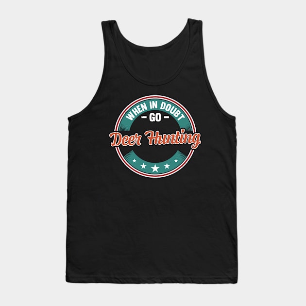 When In Doubt Go Deer Hunting Tank Top by White Martian